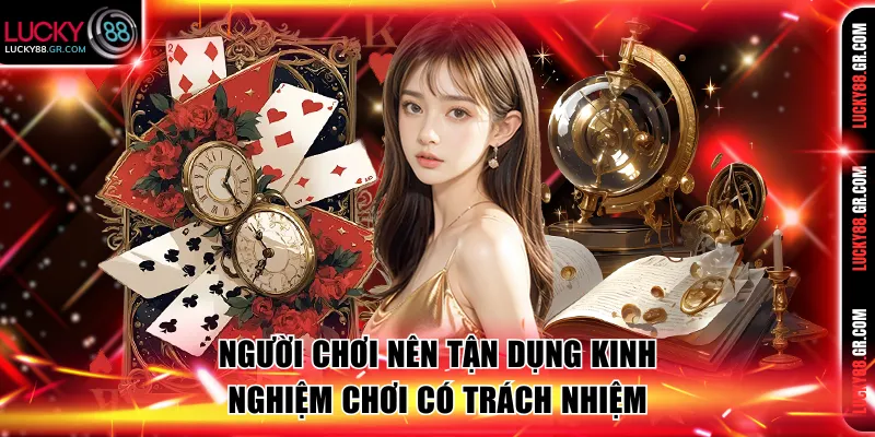 Người chơi nên tận dụng các kinh nghiệm chơi có trách nhiệm