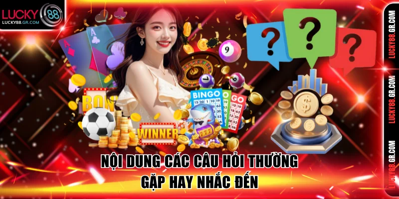 Nội dung các câu hỏi thường gặp hay nhắc đến
